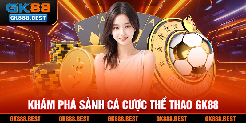 Khám phá sảnh cá cược thể thao GK88